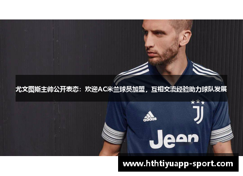 尤文图斯主帅公开表态：欢迎AC米兰球员加盟，互相交流经验助力球队发展