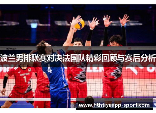 波兰男排联赛对决法国队精彩回顾与赛后分析