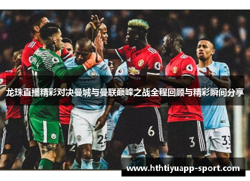 龙珠直播精彩对决曼城与曼联巅峰之战全程回顾与精彩瞬间分享